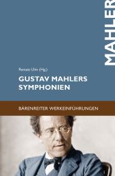 Gustav Mahlers Symphonien: Entstehung - Deutung - Wirkung